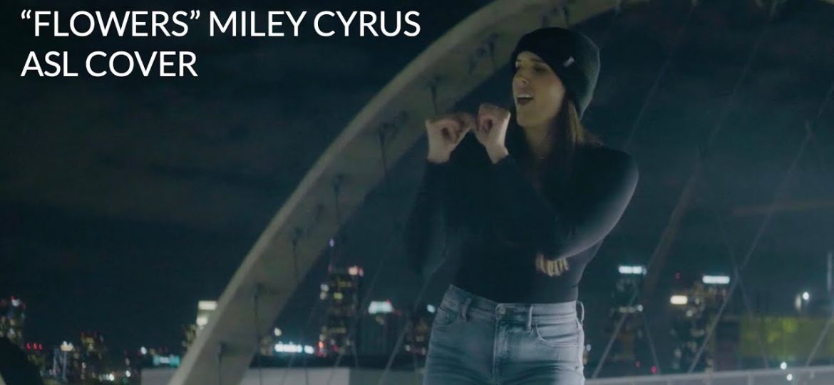 “Flowers” Miley Cyrus- American Sign Language